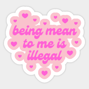 Being Mean To Me Is Illegal Sticker